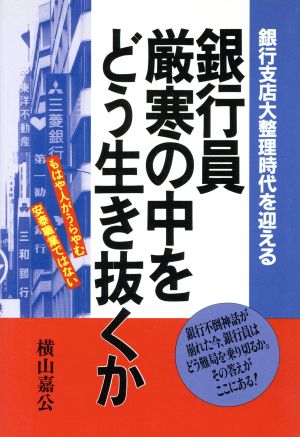 銀行員 厳寒の中をどう生き抜くか 銀行支店大整理時代を迎える