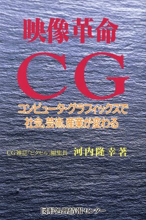 映像革命CG コンピュータ・グラフィックスで社会、芸術、産業が変わる