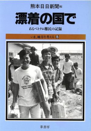 漂着の国で あるベトナム難民の記録 いま、地方を考える5