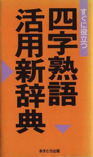 すぐに役立つ四字熟語活用新辞典