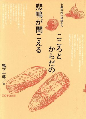 こころとからだの悲鳴が聞こえる 心療内科の現場から TOTO BOOKS005