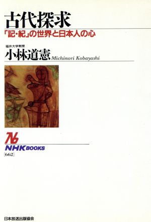 古代探求 「記・紀」の世界と日本人の心 NHKブックス662