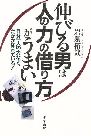 伸びる男は人の力の借り方がうまい 自分一人の力など、たかが知れている！