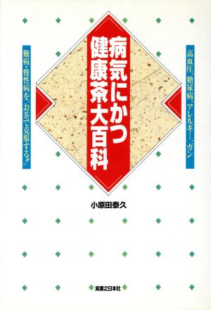 病気にかつ健康茶大百科 高血圧、糖尿病、アレルギー、ガン・難病・慢性病を、お茶で克服する!!