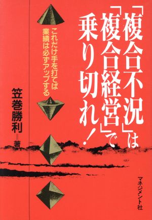 「複合不況」は「複合経営」で乗り切れ！ これだけ手を打てば業績は必ずアップする