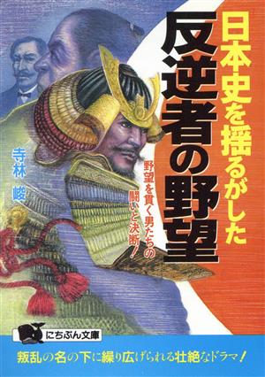 日本史を揺るがした反逆者の野望 野望を貫く男たちの闘いと決断！ にちぶん文庫