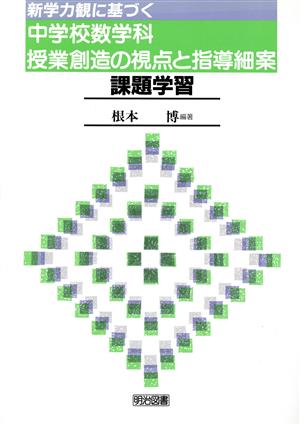 新学力観に基づく中学校数学科授業創造の視点と指導細案(課題学習)