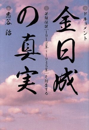 ドキュメント 金日成の真実英雄伝説「1912年～1945年」を踏査する