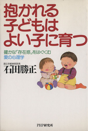 抱かれる子どもはよい子に育つ 確かな「存在感」をはぐくむ愛の心理学