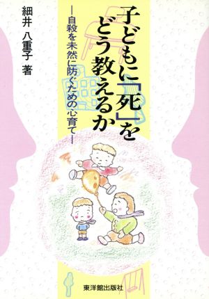 子どもに「死」をどう教えるか 自殺を未然に防ぐための心育て