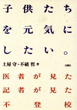 子供たちを元気にしたい。 医者が見た 記者が見た不登校