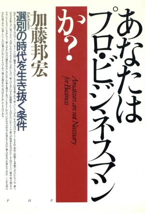 あなたはプロ・ビジネスマンか？ 選別の時代を生き抜く条件