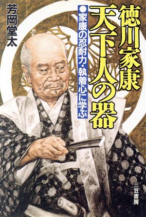 徳川家康 天下人の器 家康の忍耐力・執着心に学ぶ