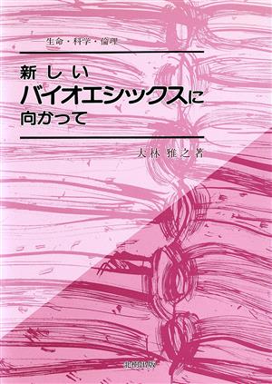 新しいバイオエシックスに向かって 生命・科学・倫理