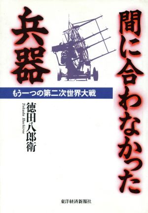 間に合わなかった兵器 もう一つの第二次世界大戦