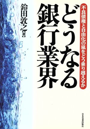 どうなる銀行業界 不良債権と自由化の嵐をどう乗り越えるか