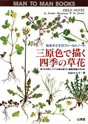 三原色で描く四季の草花 松本キミ子のフィールドノート 誰でも本物ソックリの絵が描ける、画期的絵画入門の本 MAN TO MAN BOOKS