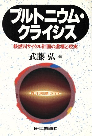 プルトニウム・クライシス 核燃料サイクル計画の虚構と現実