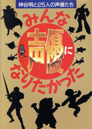 みんな声優になりたかった 神谷明と25人の声優たち