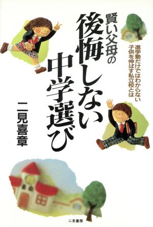 賢い父母の後悔しない中学選び 進学塾だけではわからない子供を伸ばす私立校とは