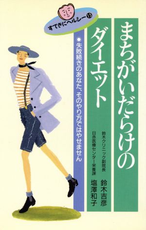 まちがいだらけのダイエット 失敗続きのあなた、そのやり方ではやせません