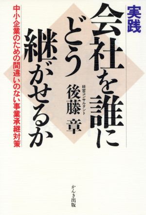 実践 会社を誰にどう継がせるか 中小企業のための間違いのない事業承継対策