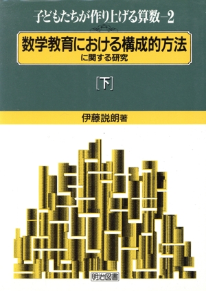 数学教育における構成的方法に関する研究(下) 子どもたちが作り上げる算数2