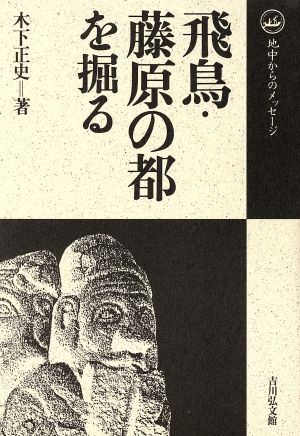 飛鳥・藤原の都を掘る 地中からのメッセージ