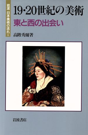 19・20世紀の美術 東と西の出会い 岩波 日本美術の流れ6