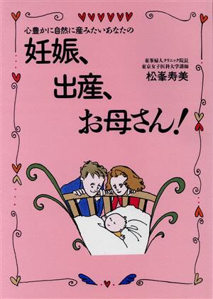 妊娠、出産、お母さん！ 心豊かに自然に産みたいあなたの