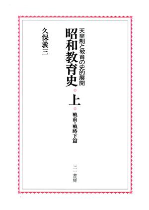 昭和教育史(上) 天皇制と教育の史的展開-戦前・戦時下篇