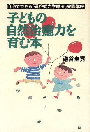 子どもの自然治癒力を育む本 自宅でできる「礒谷式力学療法」実践講座