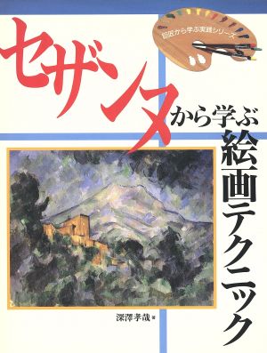 セザンヌから学ぶ絵画テクニック 巨匠から学ぶ実践シリーズ