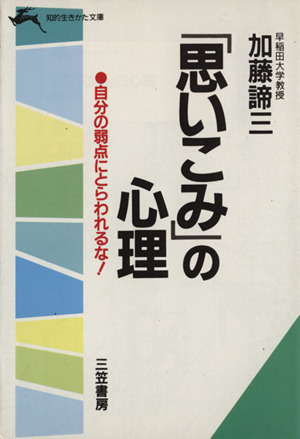 「思いこみ」の心理 自分の弱点にとらわれるな！ 知的生きかた文庫