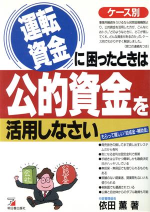 ケース別 運転資金に困ったときは公的資金を活用しなさい もらって嬉しい『助成金・補助金』 アスカビジネス