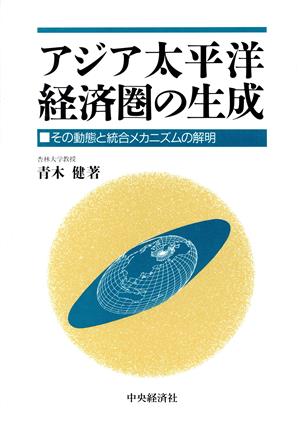 アジア太平洋経済圏の生成 その動態と統合メカニズムの解明