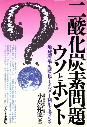 二酸化炭素問題ウソとホント 地球環境・温暖化・エネルギー利用を考える