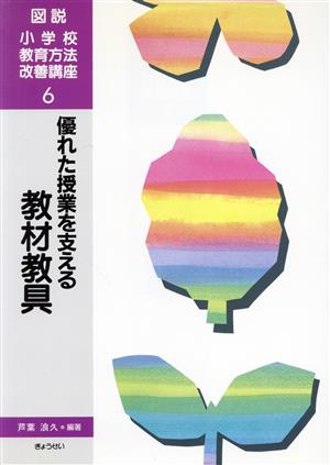 優れた授業を支える教材教具(第6巻) 優れた授業を支える教材教具 図説 小学校教育方法改善講座6