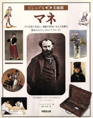 マネその生涯と作品と、業績の形成に与えた影響を根本からビジュアルにアプローチ！ビジュアル美術館第5巻