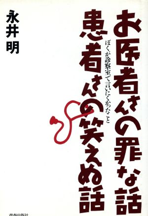 お医者さんの罪な話 患者さんの笑えぬ話 ぼくが診察室で言いにくかったこと