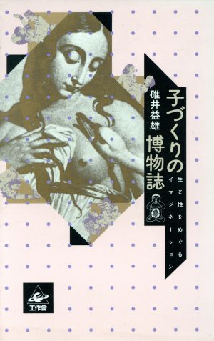 子づくりの博物誌 生と性をめぐるイマジネーション