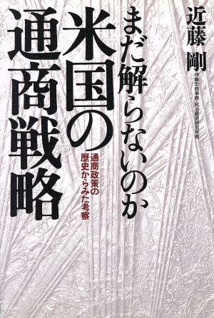 まだ解らないのか米国の通商戦略 通商政策の歴史からみた考察