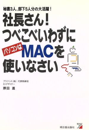 社長さん！つべこべいわずにパソコンはMACを使いなさい 秘書3人、部下5人分の大活躍！ アスカビジネス