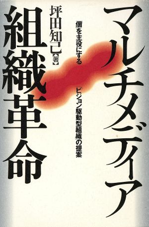 マルチメディア組織革命 「個」を主役にする「ビジョン駆動型組織」の提案