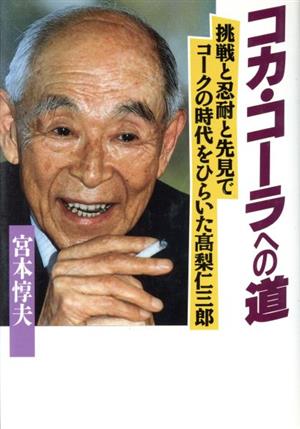 コカ・コーラへの道 挑戦と忍耐と先見でコークの時代をひらいた高梨仁三郎 人の世界シリーズ15