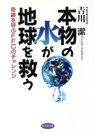 本物の水が地球を救う 奇跡を呼ぶFFCのチャレンジ