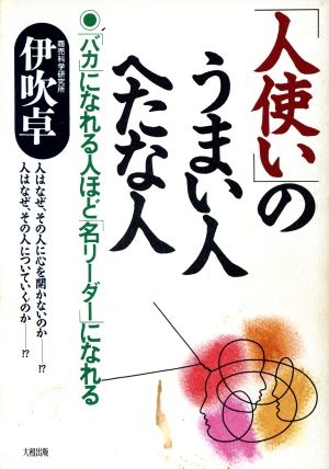 「人使い」のうまい人へたな人 「バカ」になれる人ほど「名リーダー」になれる