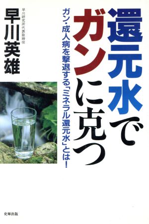 還元水でガンに克つ ガン・成人病を撃退する「ミネラル還元水」とは！