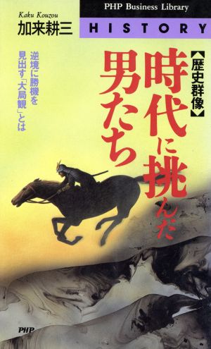 歴史群像 時代に挑んだ男たち 逆境に勝機を見出す「大局観」とは PHPビジネスライブラリーH-001History