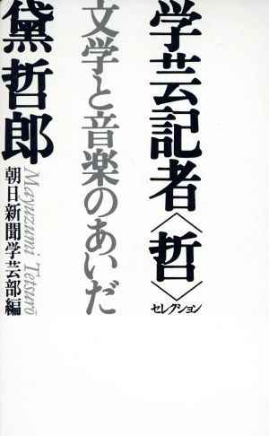 学芸記者「哲」セレクション 文学と音楽のあいだ